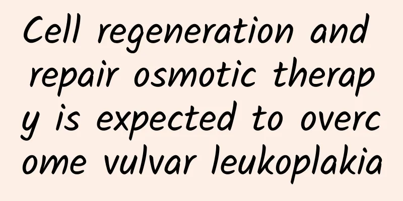 Cell regeneration and repair osmotic therapy is expected to overcome vulvar leukoplakia