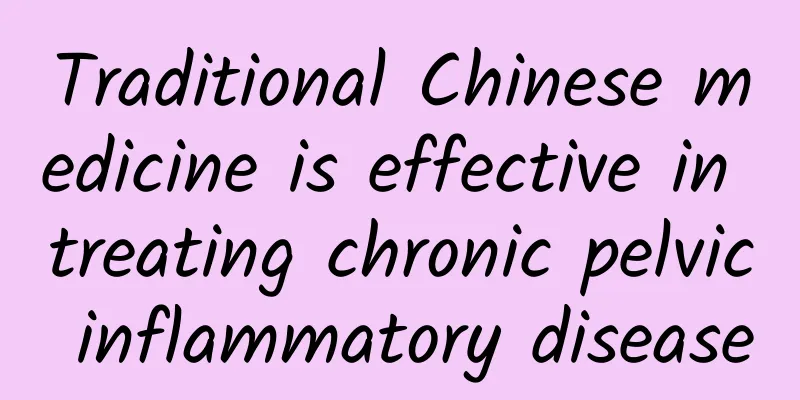 Traditional Chinese medicine is effective in treating chronic pelvic inflammatory disease