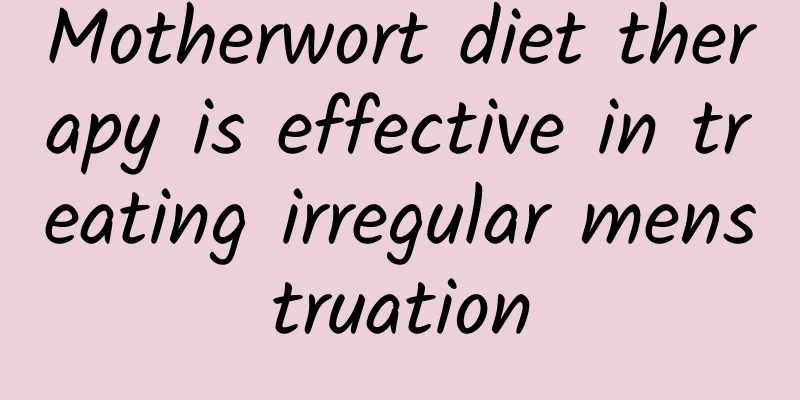 Motherwort diet therapy is effective in treating irregular menstruation