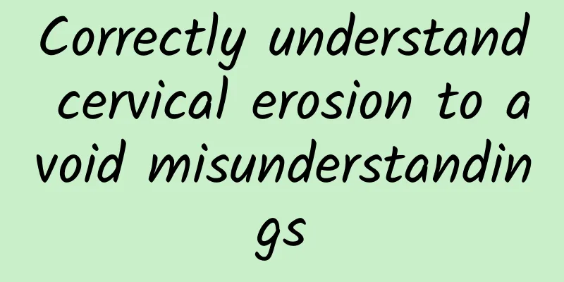 Correctly understand cervical erosion to avoid misunderstandings