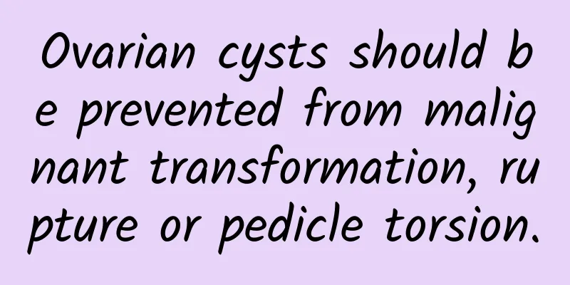 Ovarian cysts should be prevented from malignant transformation, rupture or pedicle torsion.
