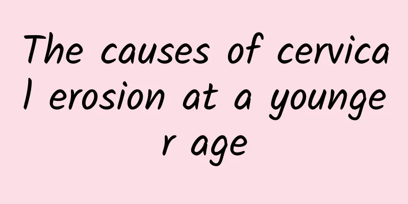 The causes of cervical erosion at a younger age