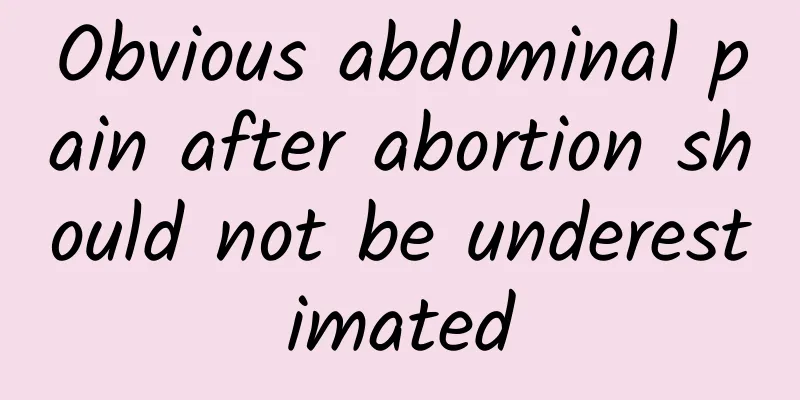 Obvious abdominal pain after abortion should not be underestimated