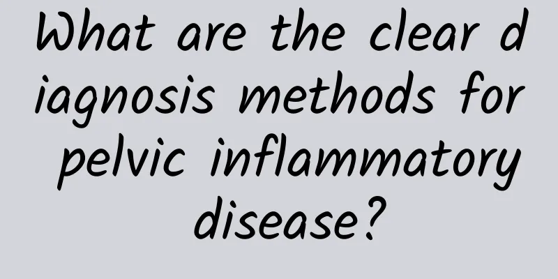 What are the clear diagnosis methods for pelvic inflammatory disease?