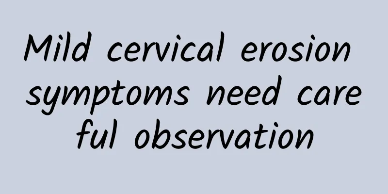 Mild cervical erosion symptoms need careful observation