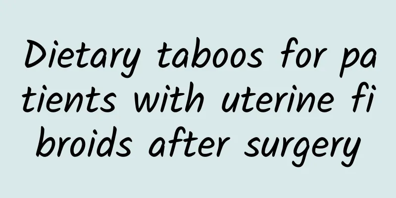 Dietary taboos for patients with uterine fibroids after surgery