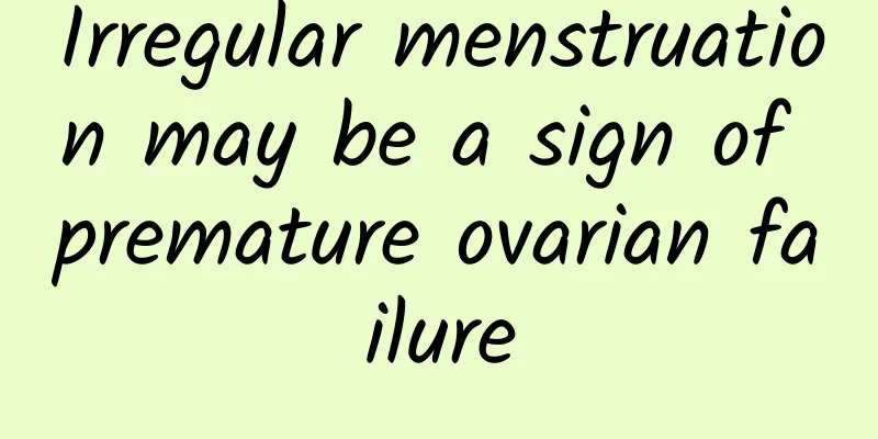 Irregular menstruation may be a sign of premature ovarian failure