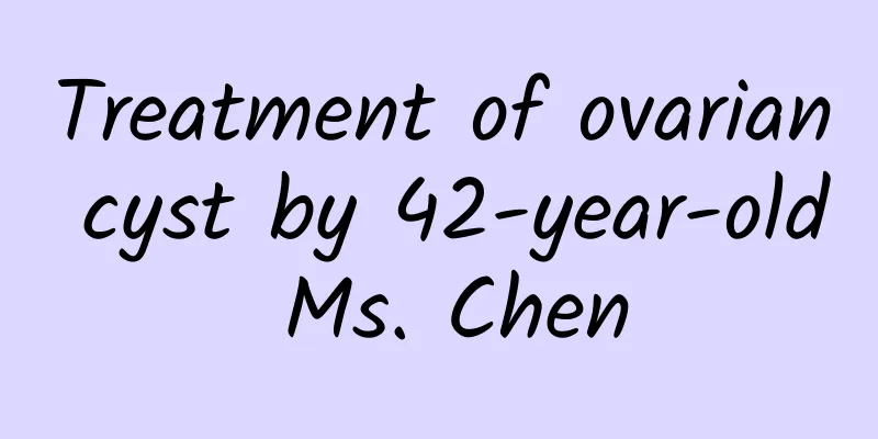 Treatment of ovarian cyst by 42-year-old Ms. Chen
