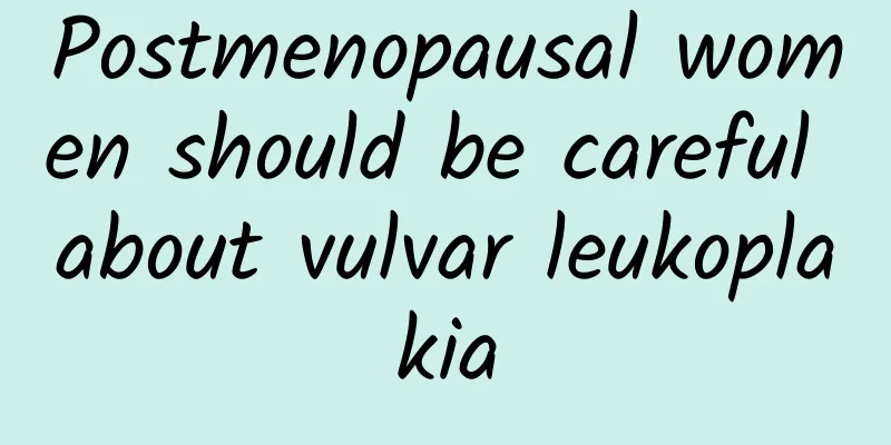 Postmenopausal women should be careful about vulvar leukoplakia