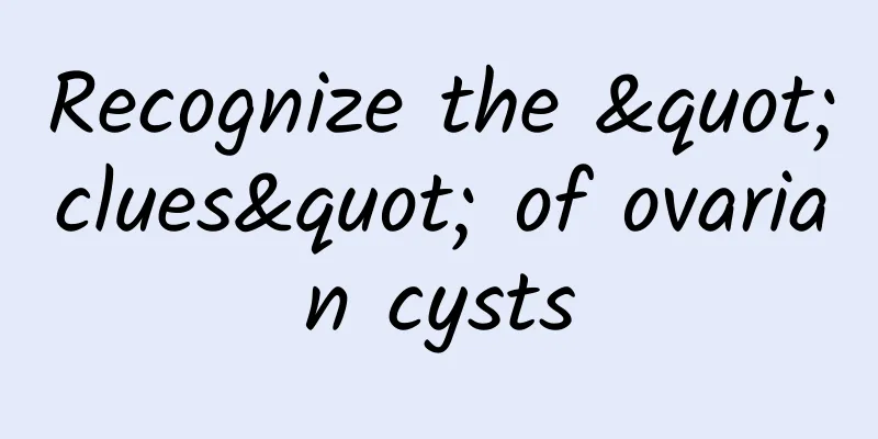 Recognize the "clues" of ovarian cysts
