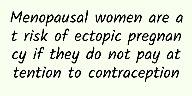 Menopausal women are at risk of ectopic pregnancy if they do not pay attention to contraception