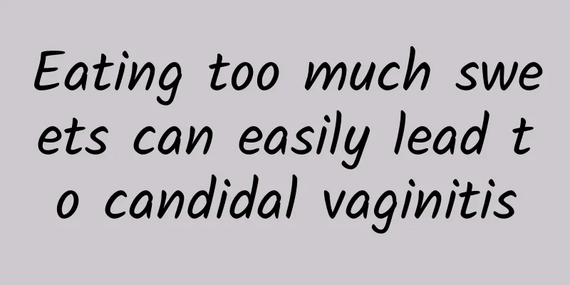 Eating too much sweets can easily lead to candidal vaginitis