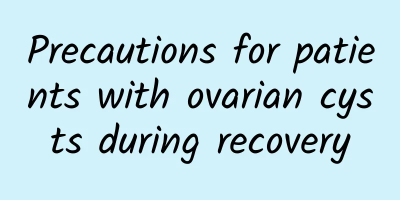Precautions for patients with ovarian cysts during recovery