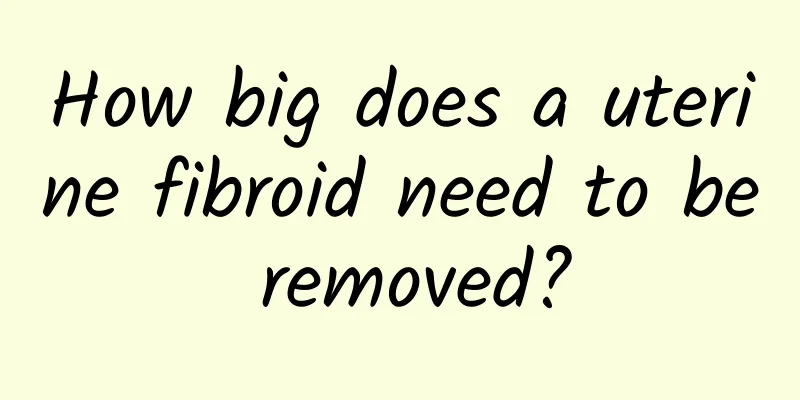 How big does a uterine fibroid need to be removed?