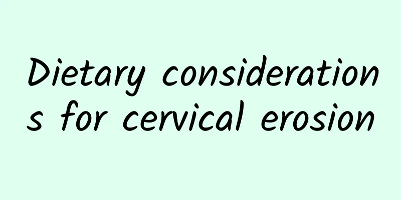 Dietary considerations for cervical erosion