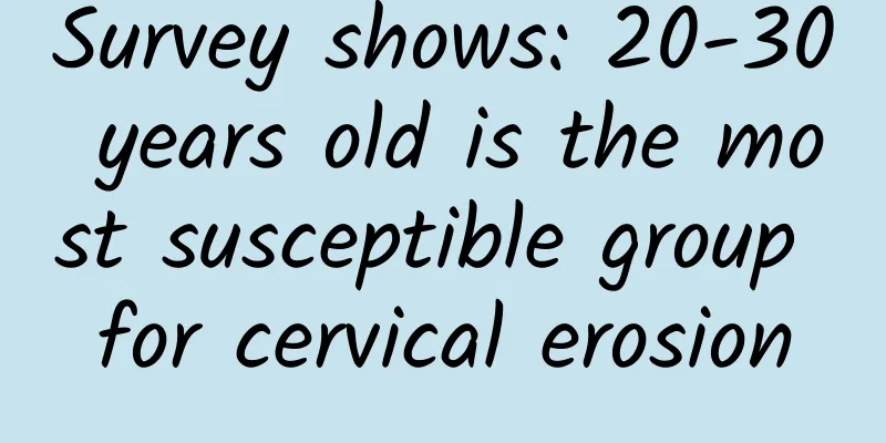 Survey shows: 20-30 years old is the most susceptible group for cervical erosion