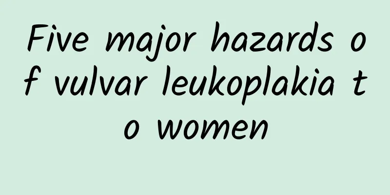 Five major hazards of vulvar leukoplakia to women
