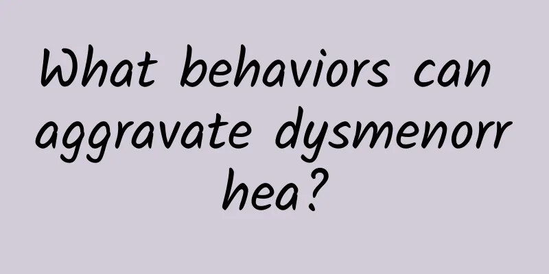 What behaviors can aggravate dysmenorrhea?