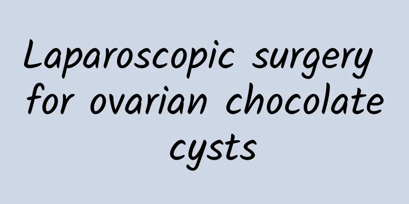 Laparoscopic surgery for ovarian chocolate cysts