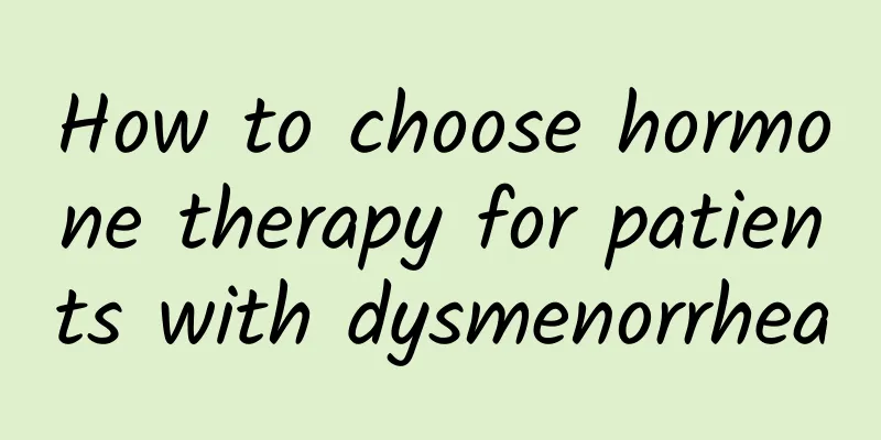 How to choose hormone therapy for patients with dysmenorrhea