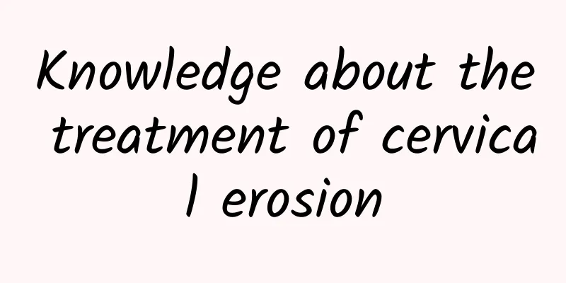 Knowledge about the treatment of cervical erosion