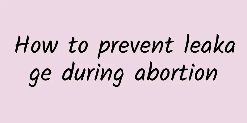 How to prevent leakage during abortion