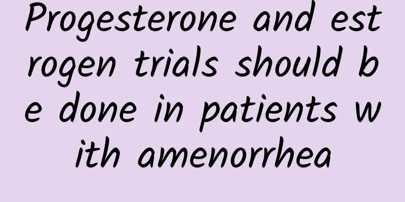 Progesterone and estrogen trials should be done in patients with amenorrhea