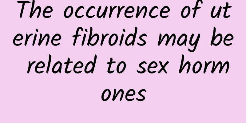 The occurrence of uterine fibroids may be related to sex hormones
