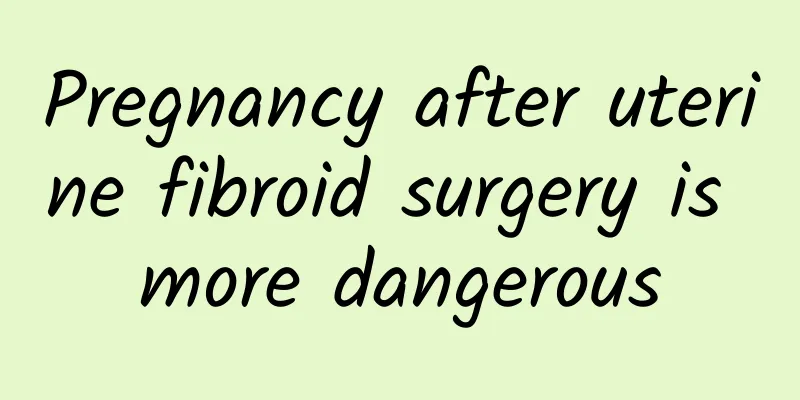 Pregnancy after uterine fibroid surgery is more dangerous