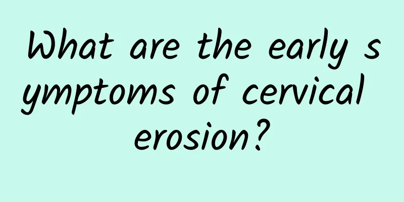 What are the early symptoms of cervical erosion?