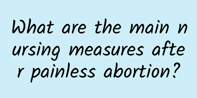 What are the main nursing measures after painless abortion?