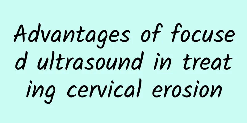 Advantages of focused ultrasound in treating cervical erosion