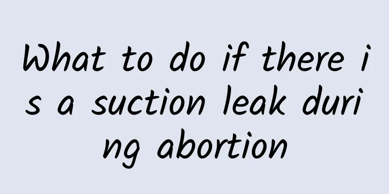 What to do if there is a suction leak during abortion