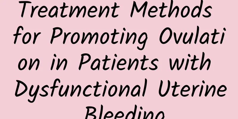 Treatment Methods for Promoting Ovulation in Patients with Dysfunctional Uterine Bleeding