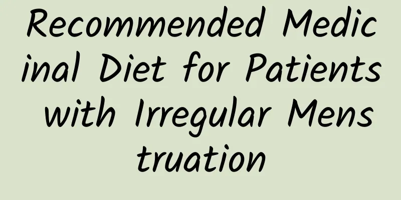 Recommended Medicinal Diet for Patients with Irregular Menstruation