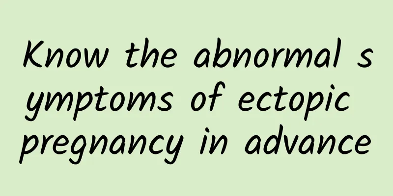 Know the abnormal symptoms of ectopic pregnancy in advance
