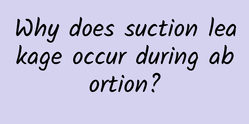 Why does suction leakage occur during abortion?