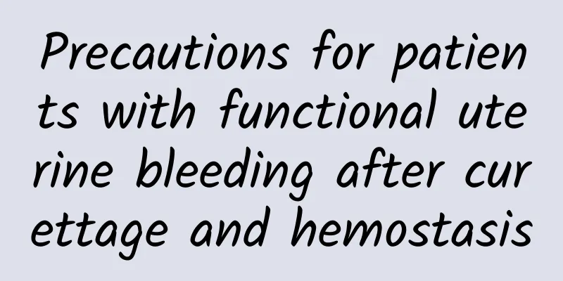 Precautions for patients with functional uterine bleeding after curettage and hemostasis