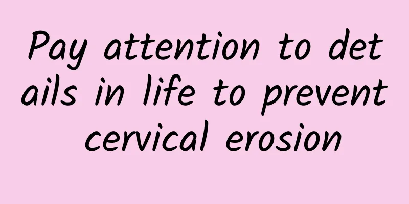 Pay attention to details in life to prevent cervical erosion