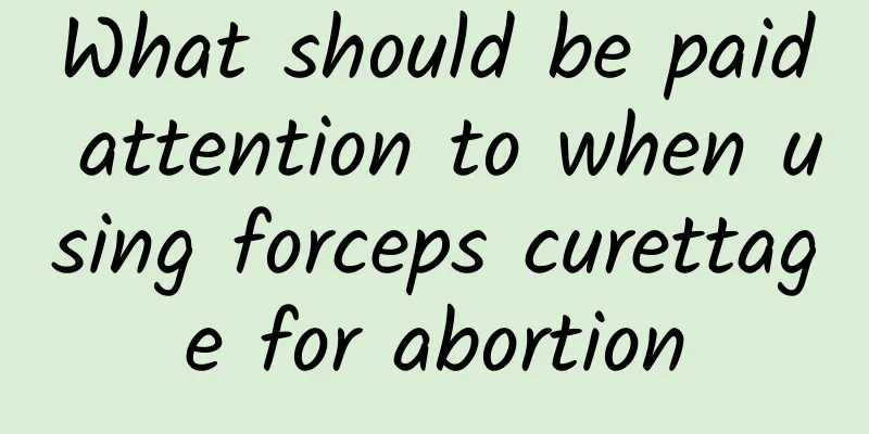 What should be paid attention to when using forceps curettage for abortion
