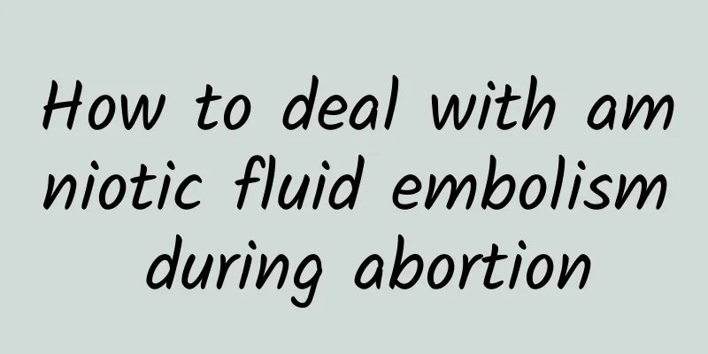 How to deal with amniotic fluid embolism during abortion