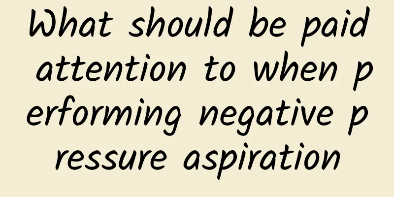What should be paid attention to when performing negative pressure aspiration