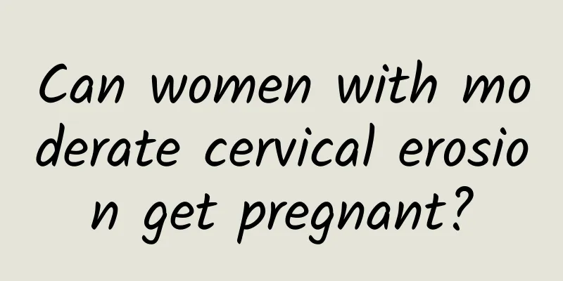 Can women with moderate cervical erosion get pregnant?
