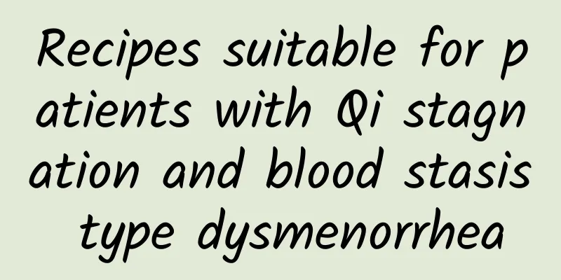 Recipes suitable for patients with Qi stagnation and blood stasis type dysmenorrhea