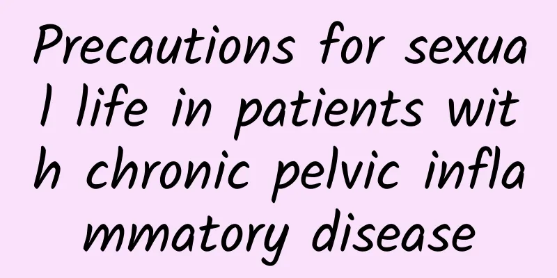 Precautions for sexual life in patients with chronic pelvic inflammatory disease