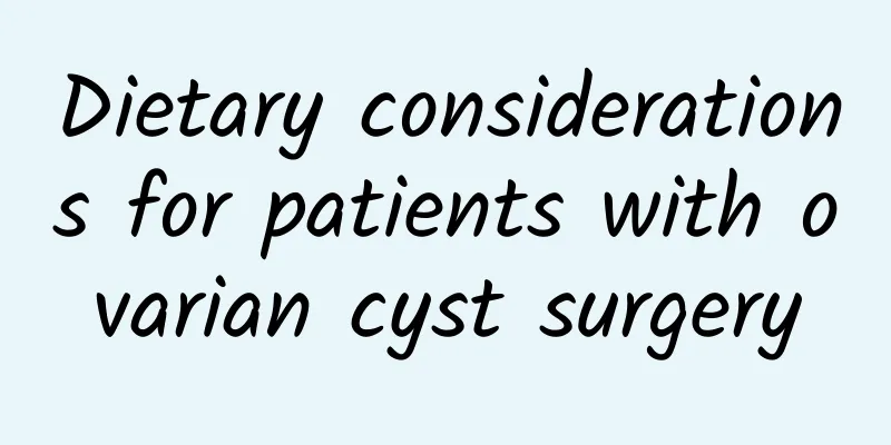 Dietary considerations for patients with ovarian cyst surgery