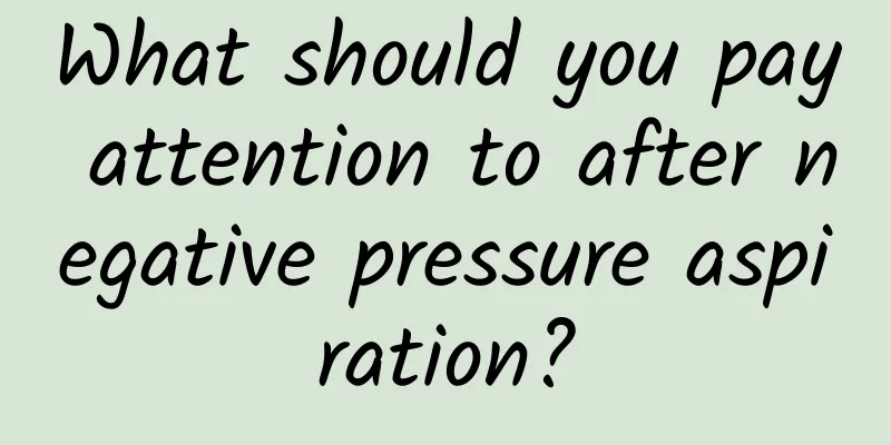 What should you pay attention to after negative pressure aspiration?