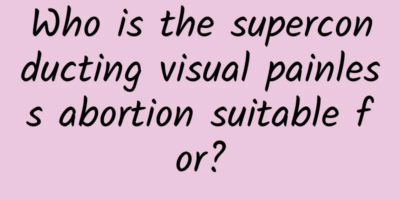 Who is the superconducting visual painless abortion suitable for?