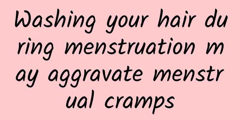 Washing your hair during menstruation may aggravate menstrual cramps