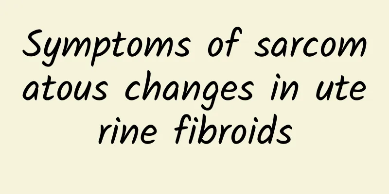 Symptoms of sarcomatous changes in uterine fibroids